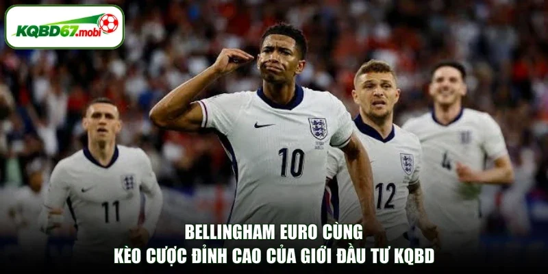 Bellingham Euro Cùng Kèo Cược Đỉnh Cao Của Giới Đầu Tư KQBD