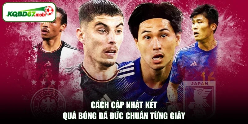 Cách cập nhật kết quả bóng đá Đức chuẩn từng giây 