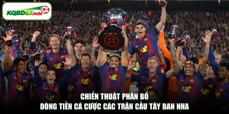 Chiến thuật phân bổ dòng tiền cá cược các trận cầu Tây Ban Nha