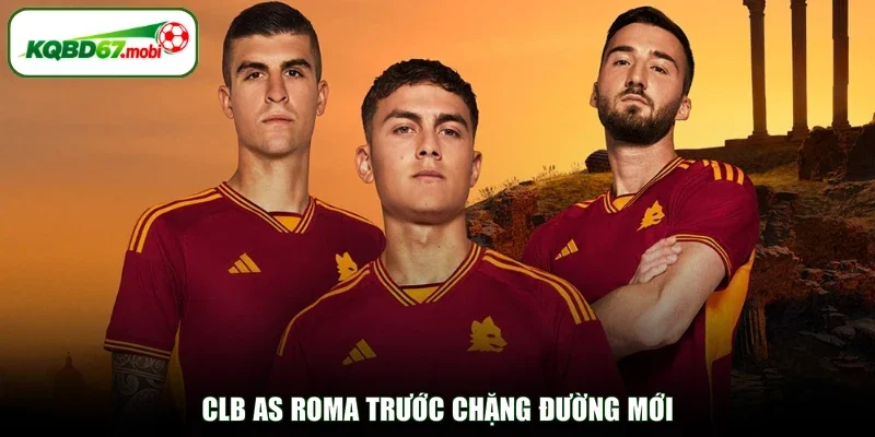 CLB AS Roma - Tham Vọng Mới Trên Hành Trình Phát Triển
