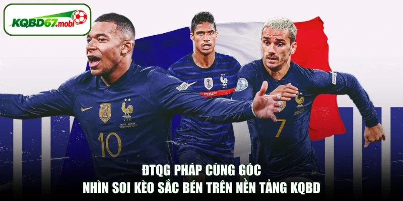 ĐTQG Pháp Cùng Góc Nhìn Soi Kèo Sắc Bén Trên Nền Tảng KQBD