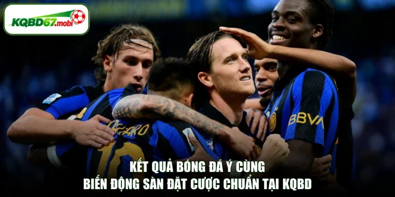 Kết Quả Bóng Đá Ý Cùng Biến Động Sàn Đặt Cược Chuẩn Tại KQBD