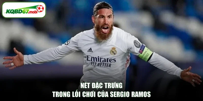 Nét đặc trưng trong lối chơi của Sergio Ramos