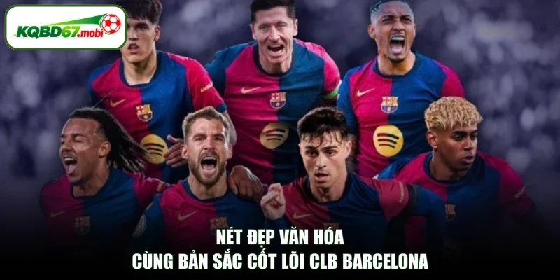 Nét đẹp văn hóa cùng bản sắc cốt lõi CLB Barcelona