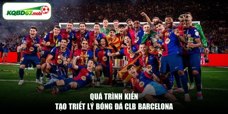Quá trình kiến tạo triết lý bóng đá CLB Barcelona