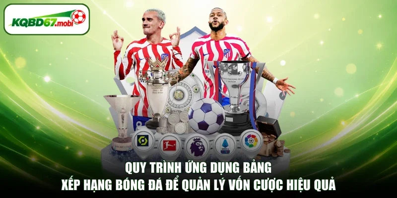 Quy trình ứng dụng bảng xếp hạng bóng đá để quản lý vốn cược hiệu quả