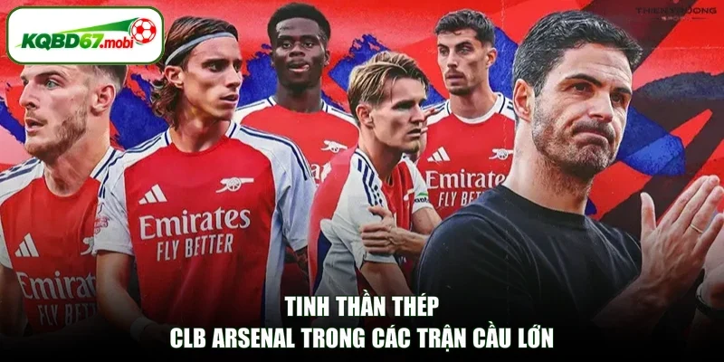 Tinh thần thép CLB Arsenal trong các trận cầu lớn