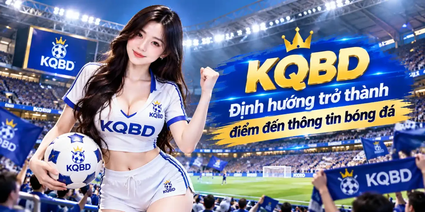 KQBD – Định hướng trở thành điểm đến thông tin bóng đá